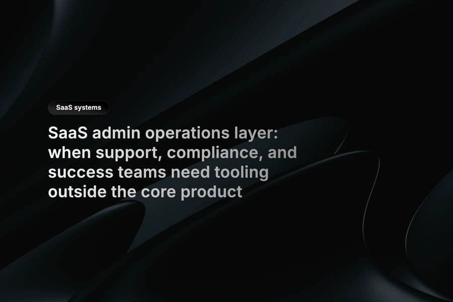 SaaS admin operations layer for support, compliance, and customer success